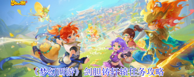 梦幻西游剑胆铸轩辕任务攻略