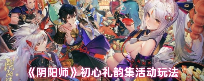 阴阳师初心礼韵集活动玩法